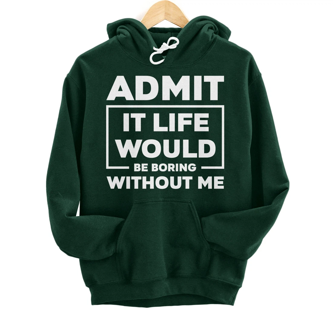 Admit It Life Would Be Boring Without Me Pullover Hoodie