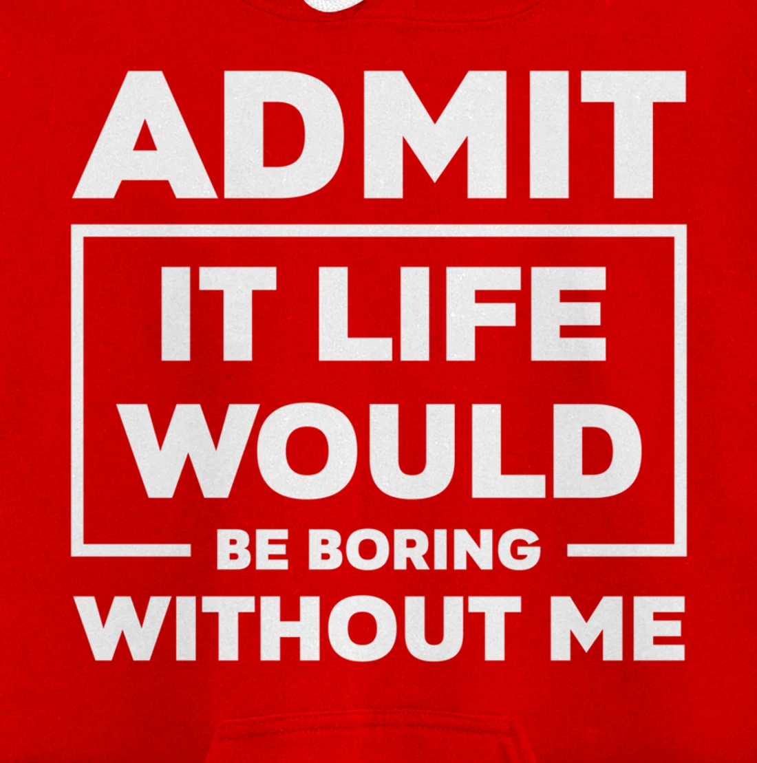 Admit It Life Would Be Boring Without Me Pullover Hoodie