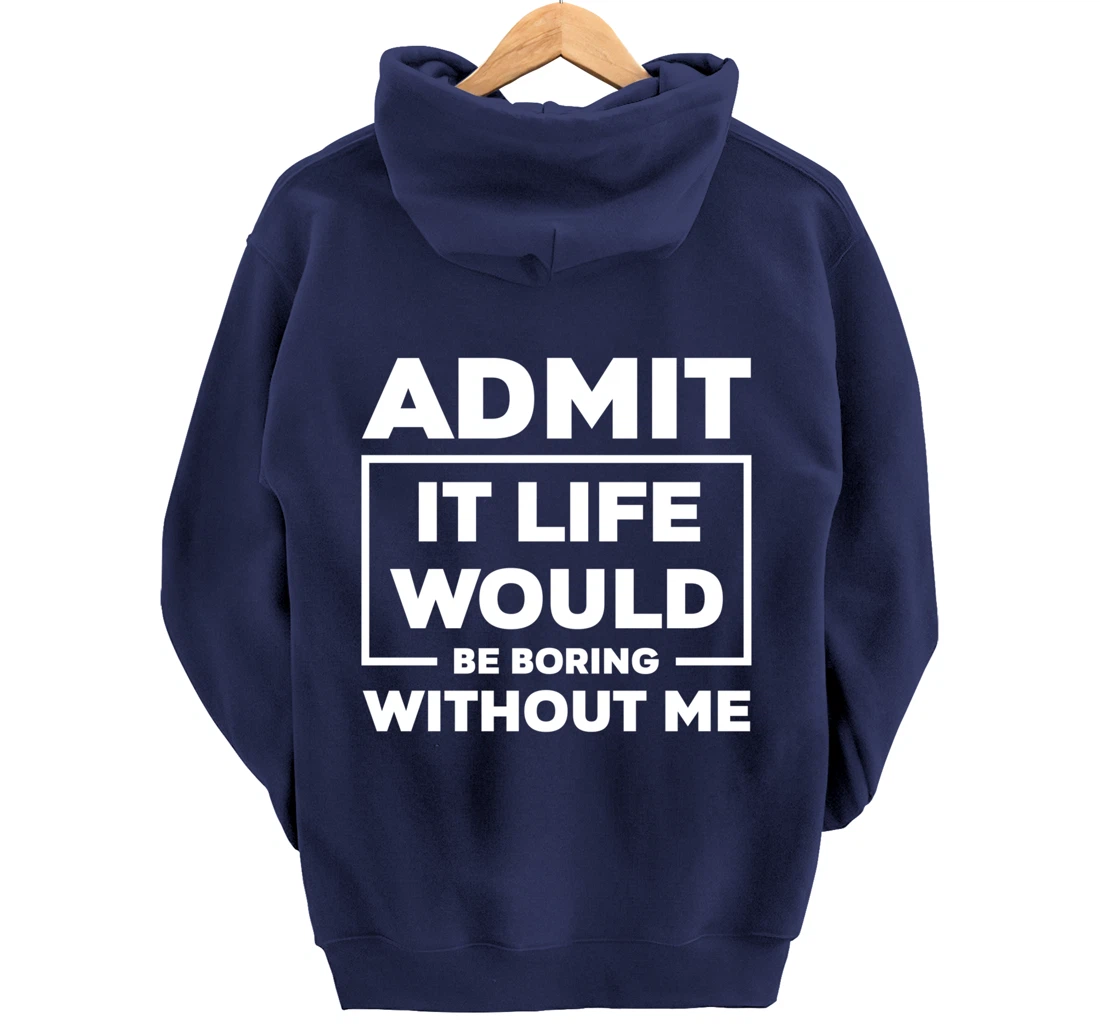 Admit It Life Would Be Boring Without Me Pullover Hoodie