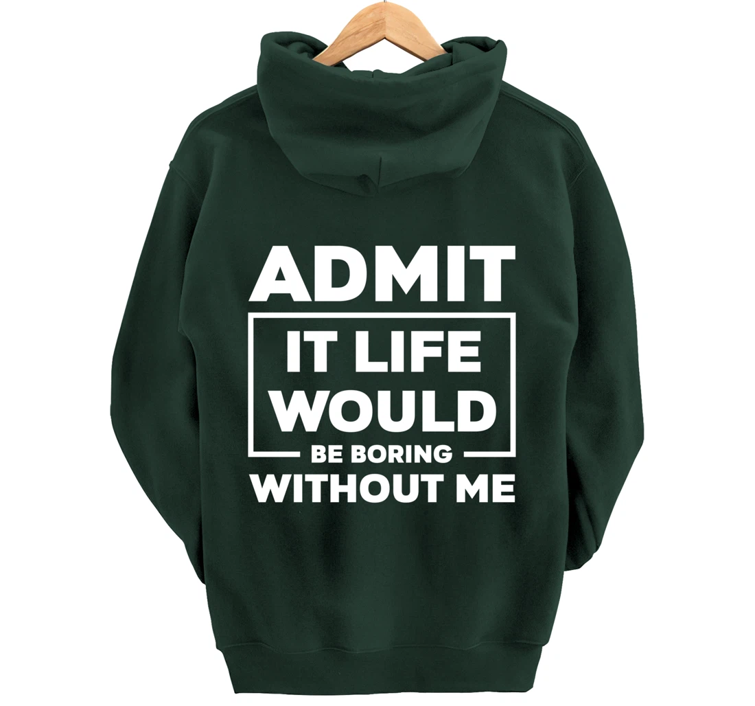 Admit It Life Would Be Boring Without Me Pullover Hoodie