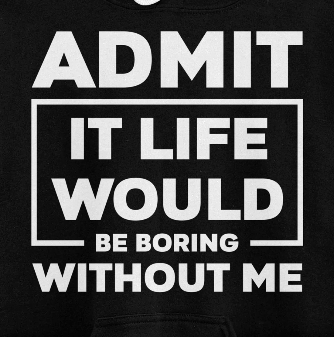 Admit It Life Would Be Boring Without Me Pullover Hoodie