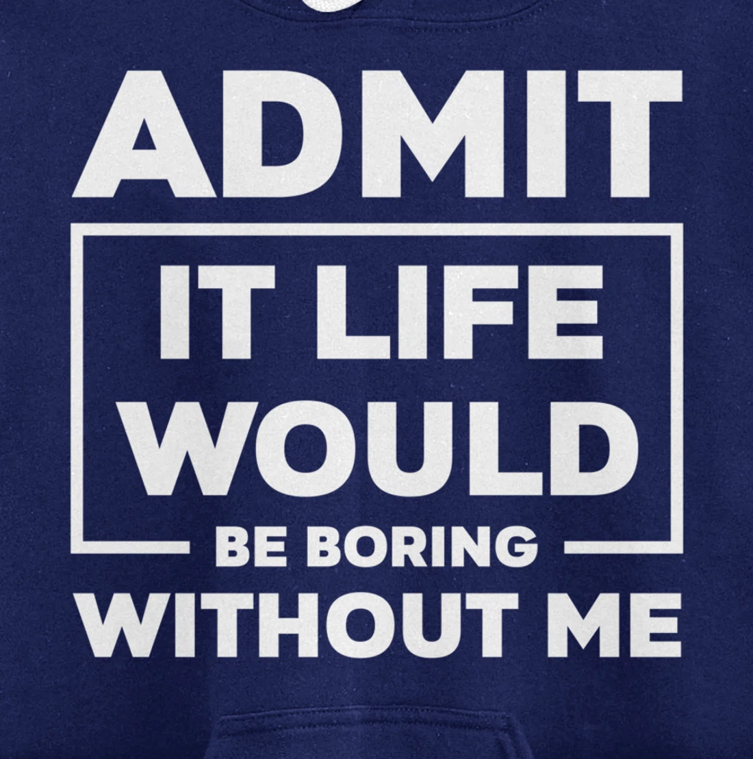 Admit It Life Would Be Boring Without Me Pullover Hoodie