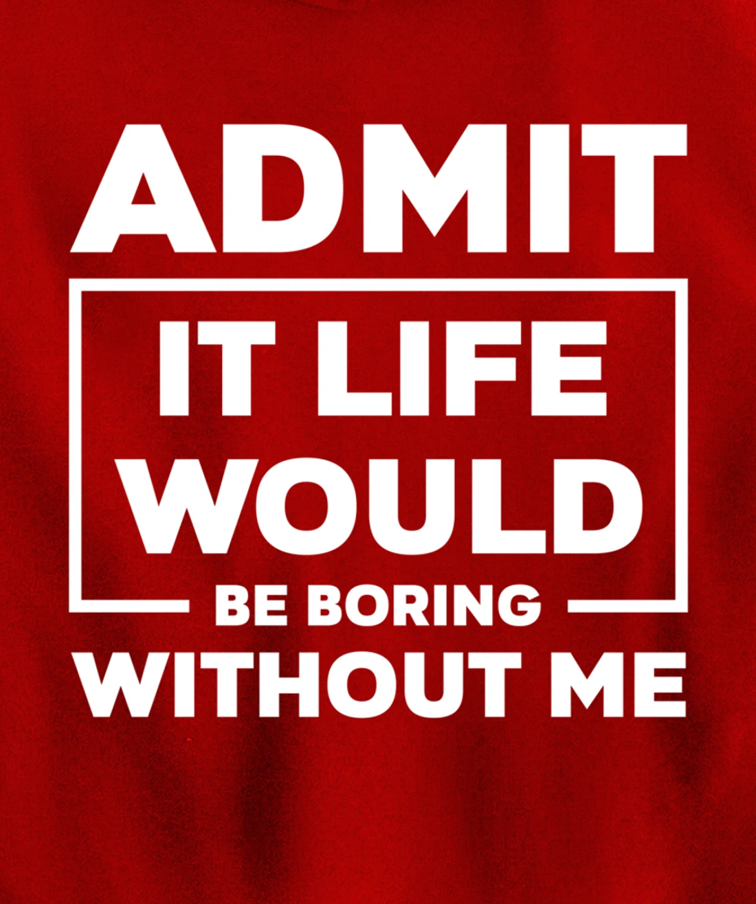 Admit It Life Would Be Boring Without Me Pullover Hoodie