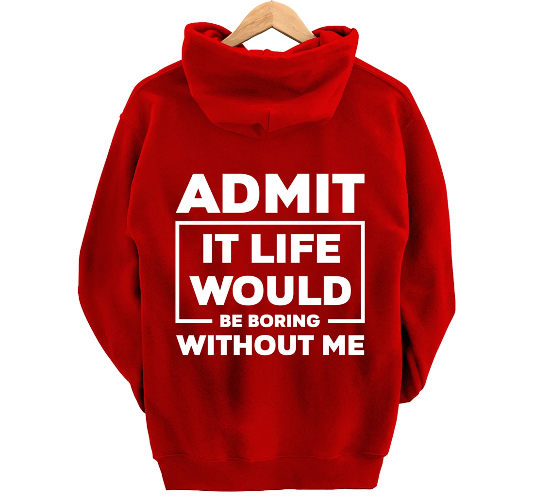 Admit It Life Would Be Boring Without Me Pullover Hoodie