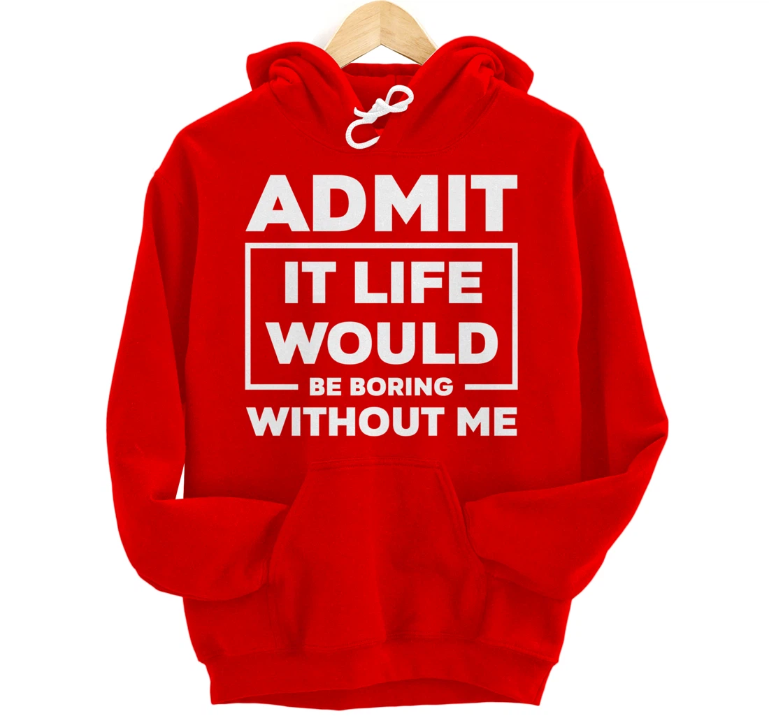 Admit It Life Would Be Boring Without Me Pullover Hoodie