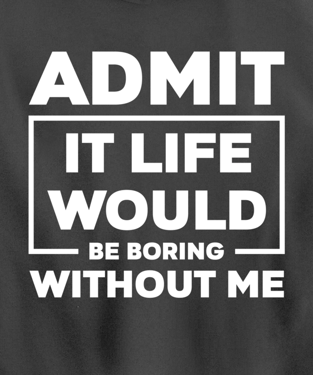 Admit It Life Would Be Boring Without Me Pullover Hoodie
