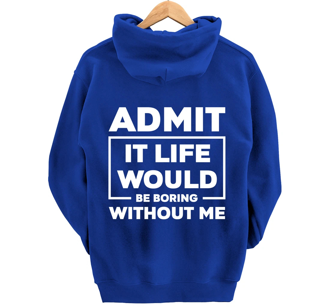 Admit It Life Would Be Boring Without Me Pullover Hoodie