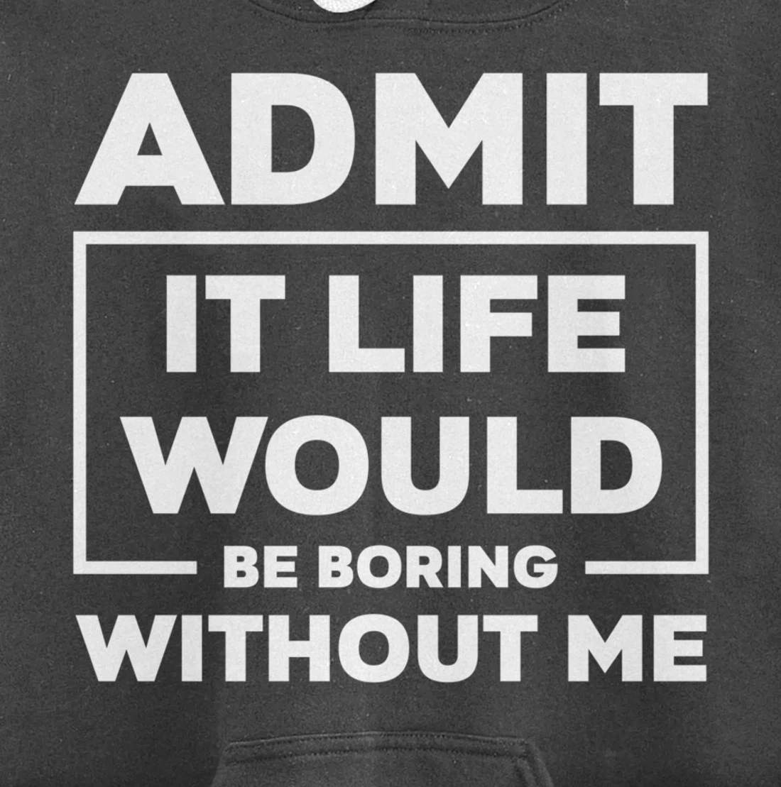 Admit It Life Would Be Boring Without Me Pullover Hoodie