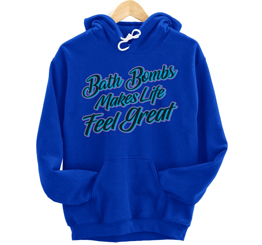 Bath Bombs Makes Life Feel Great Bubble Relaxing Quote Pullover Hoodie