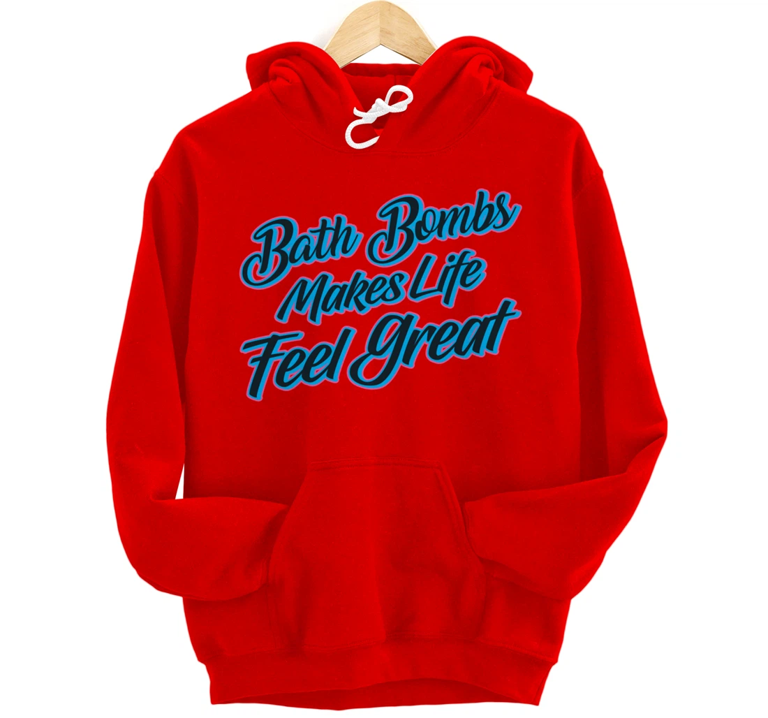 Bath Bombs Makes Life Feel Great Bubble Relaxing Quote Pullover Hoodie
