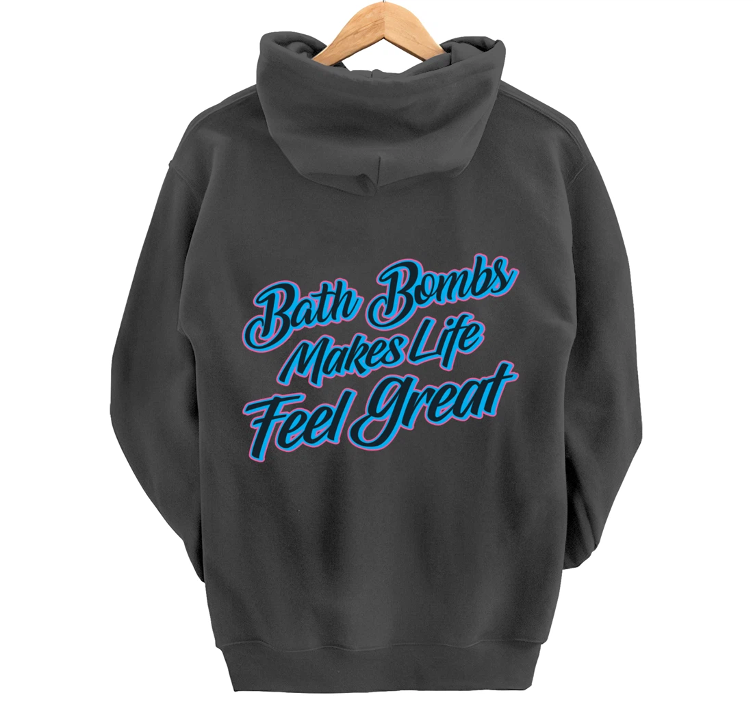 Bath Bombs Makes Life Feel Great Bubble Relaxing Quote Pullover Hoodie