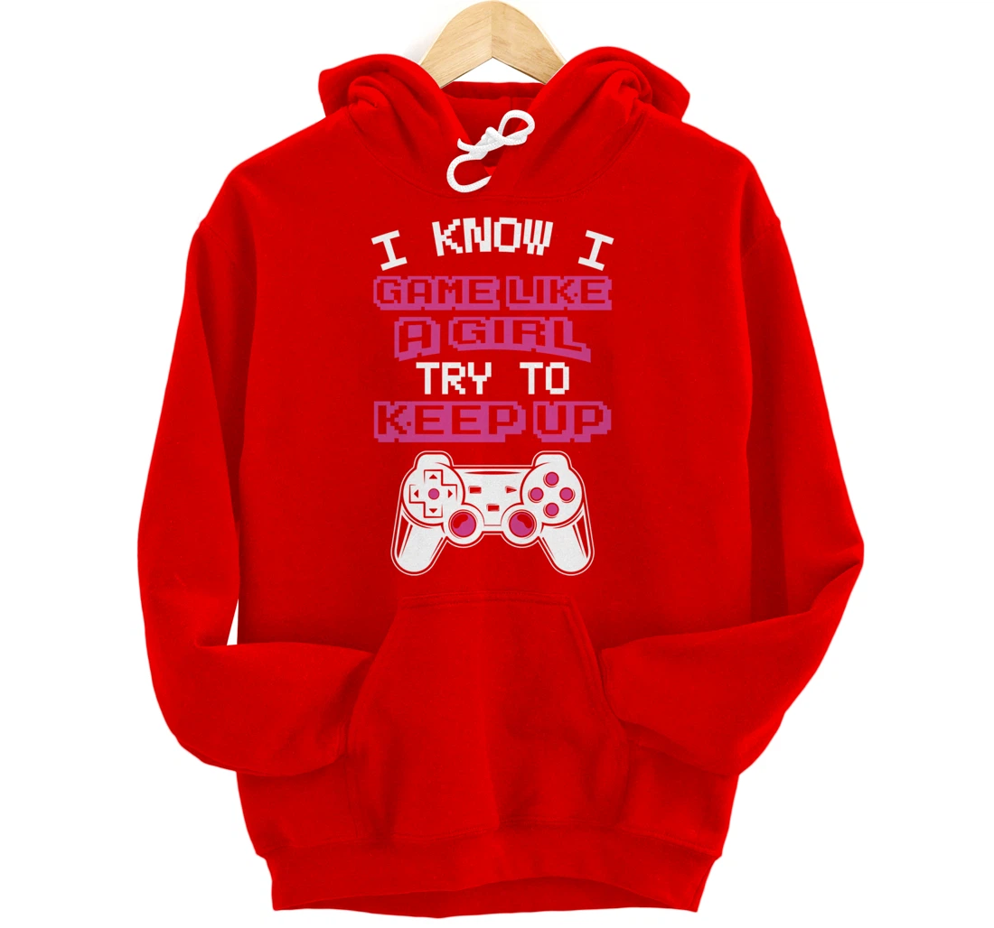 Controller Gaming I Game Like A Girl Try To Keep Up Pullover Hoodie