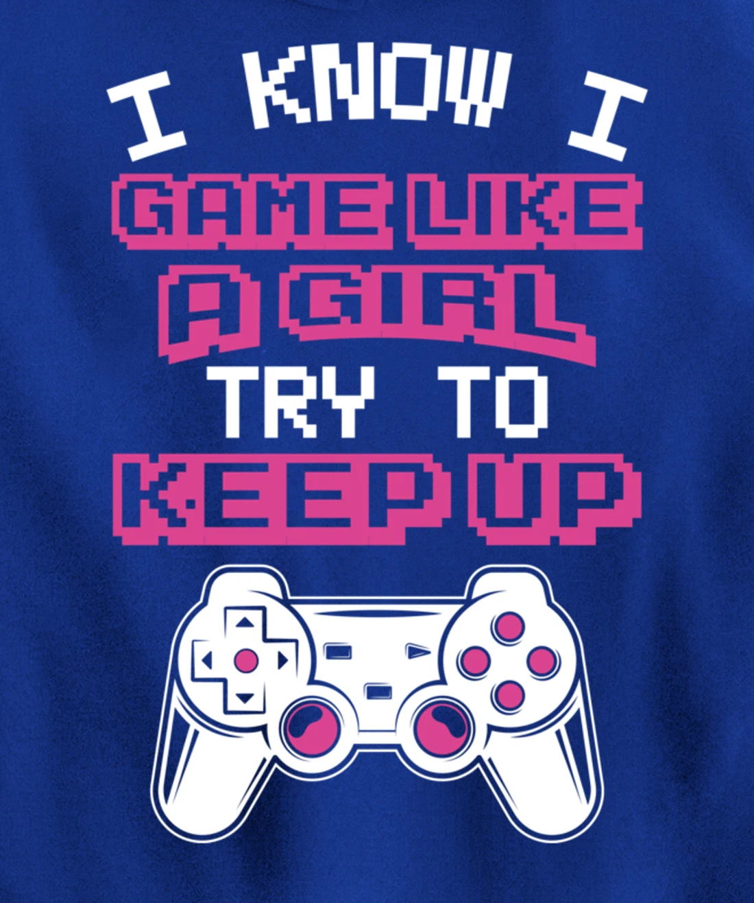 Controller Gaming I Game Like A Girl Try To Keep Up Pullover Hoodie