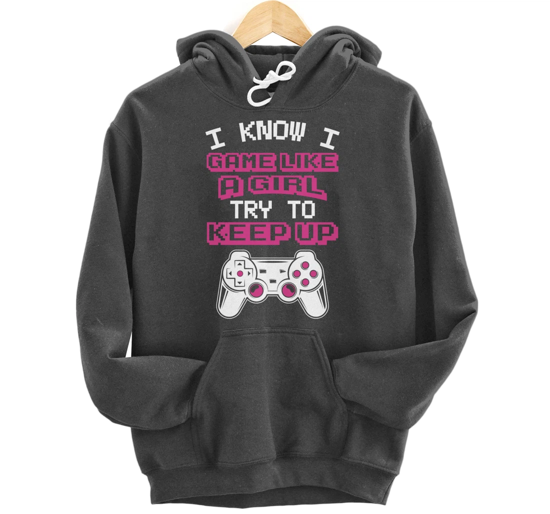 Controller Gaming I Game Like A Girl Try To Keep Up Pullover Hoodie
