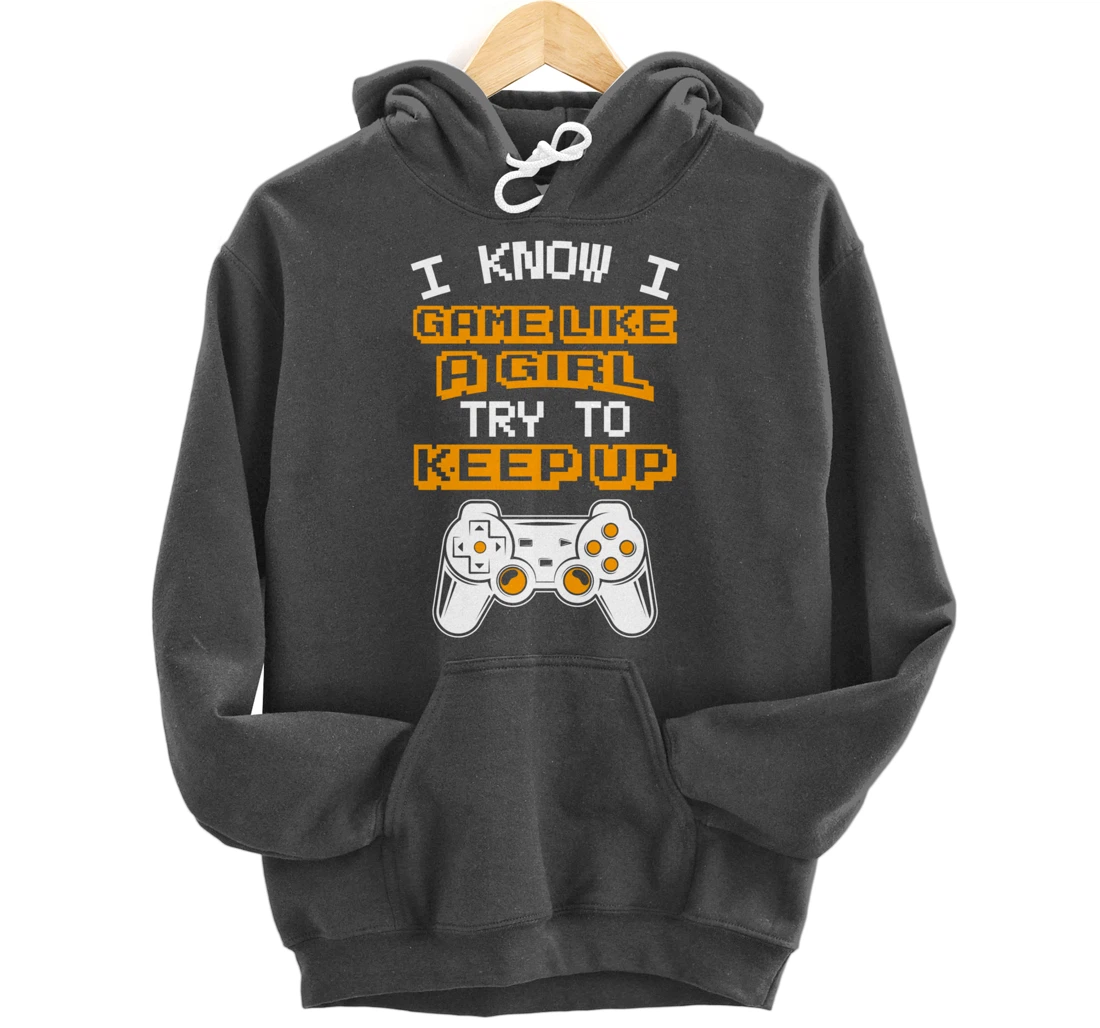 Video Gaming I Game Like A Girl Try To Keep Up Pullover Hoodie