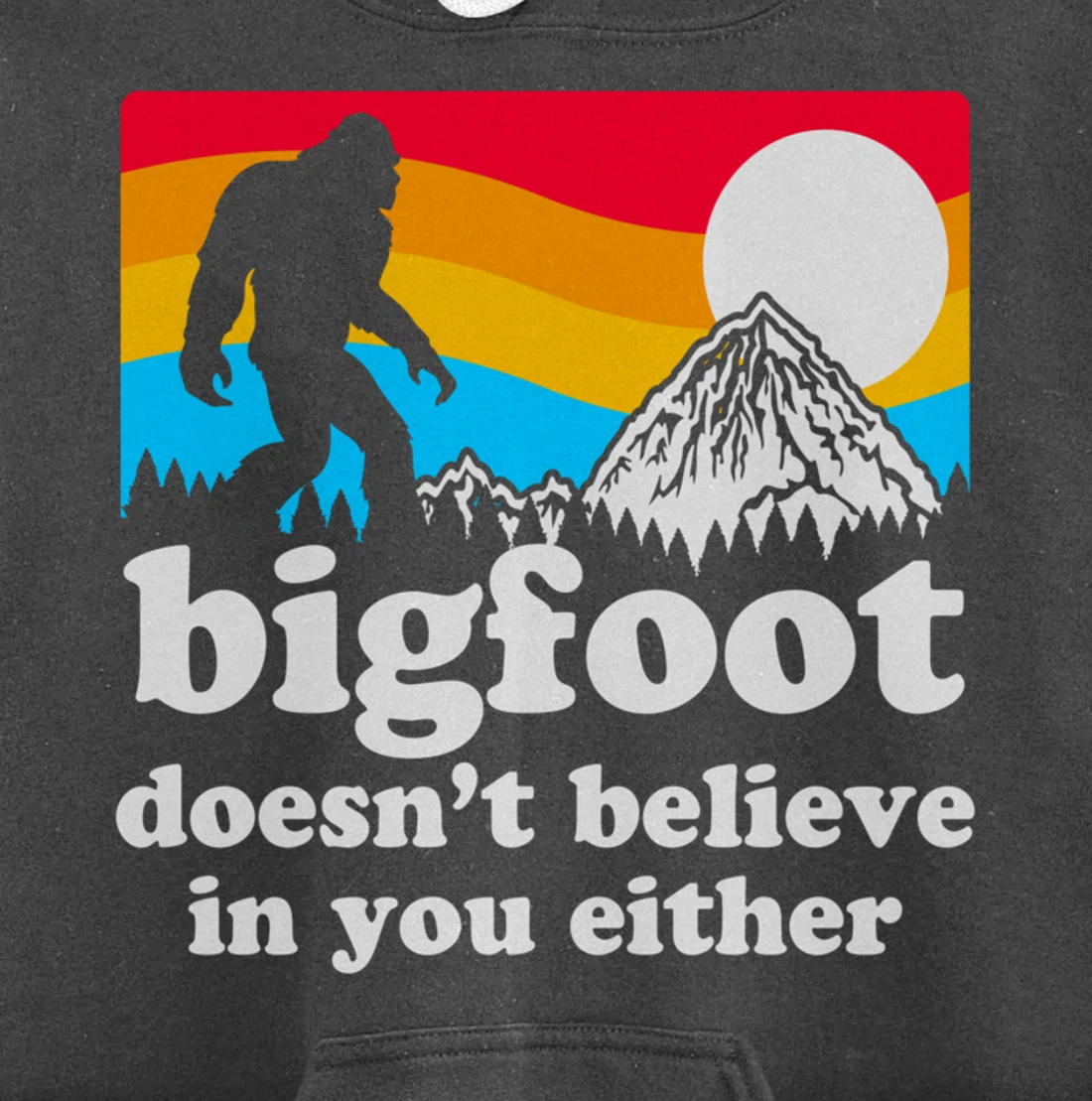 Funny Bigfoot Doesn't Believe You In You Either Gag Gift Pullover Hoodie