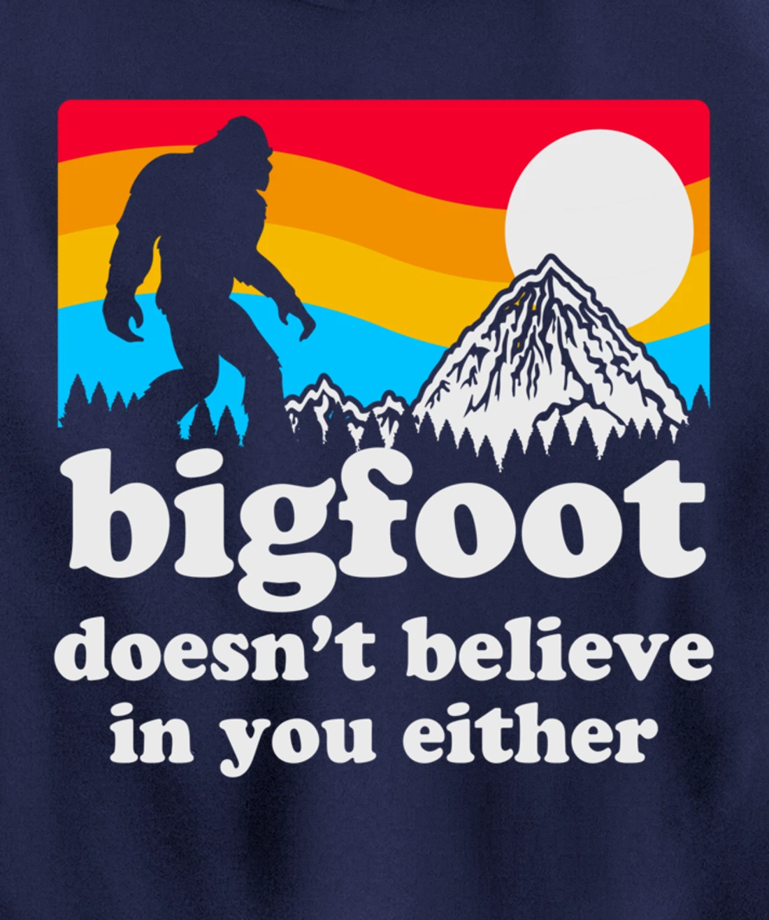 Funny Bigfoot Doesn't Believe You In You Either Gag Gift Pullover Hoodie