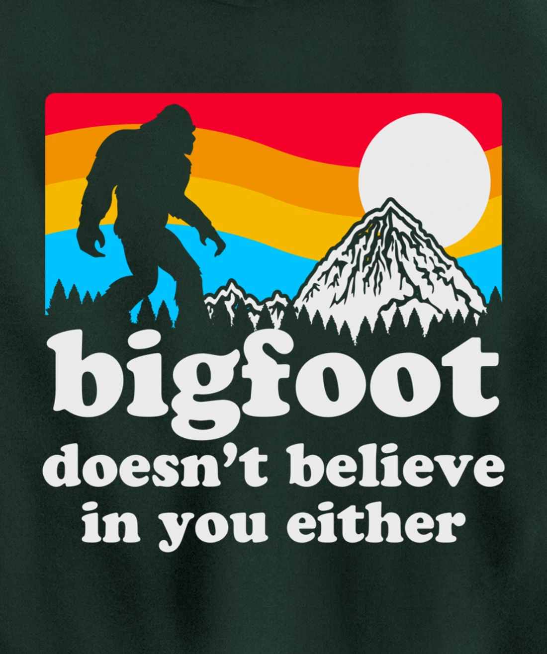 Funny Bigfoot Doesn't Believe You In You Either Backside Pullover Hoodie