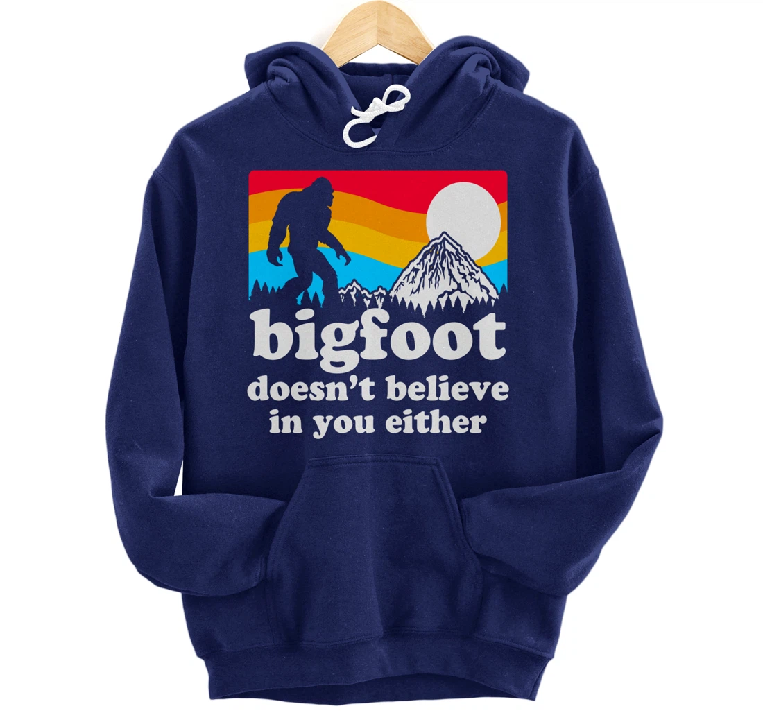 Funny Bigfoot Doesn't Believe You In You Either Gag Gift Pullover Hoodie