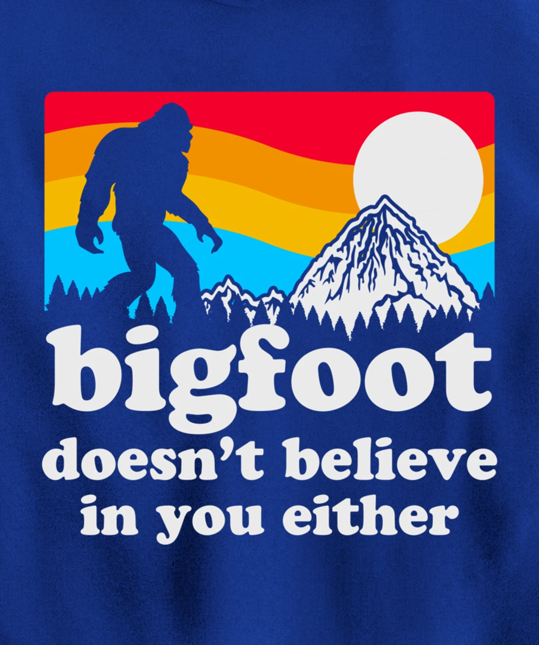 Funny Bigfoot Doesn't Believe You In You Either Backside Pullover Hoodie