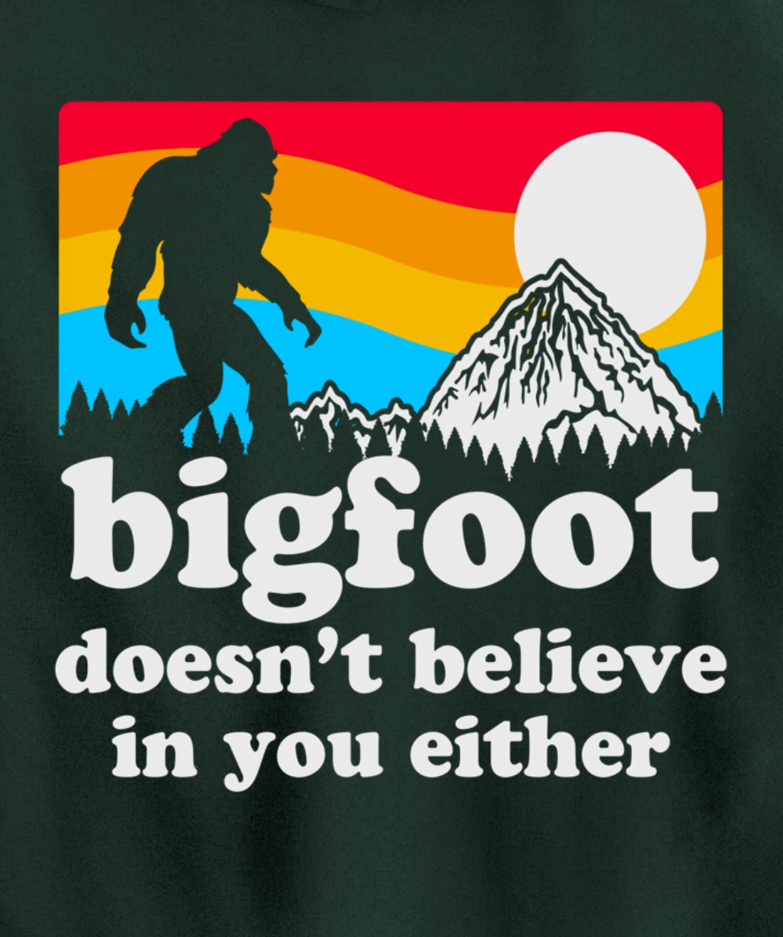 Funny Bigfoot Doesn't Believe You In You Either Gag Gift Pullover Hoodie
