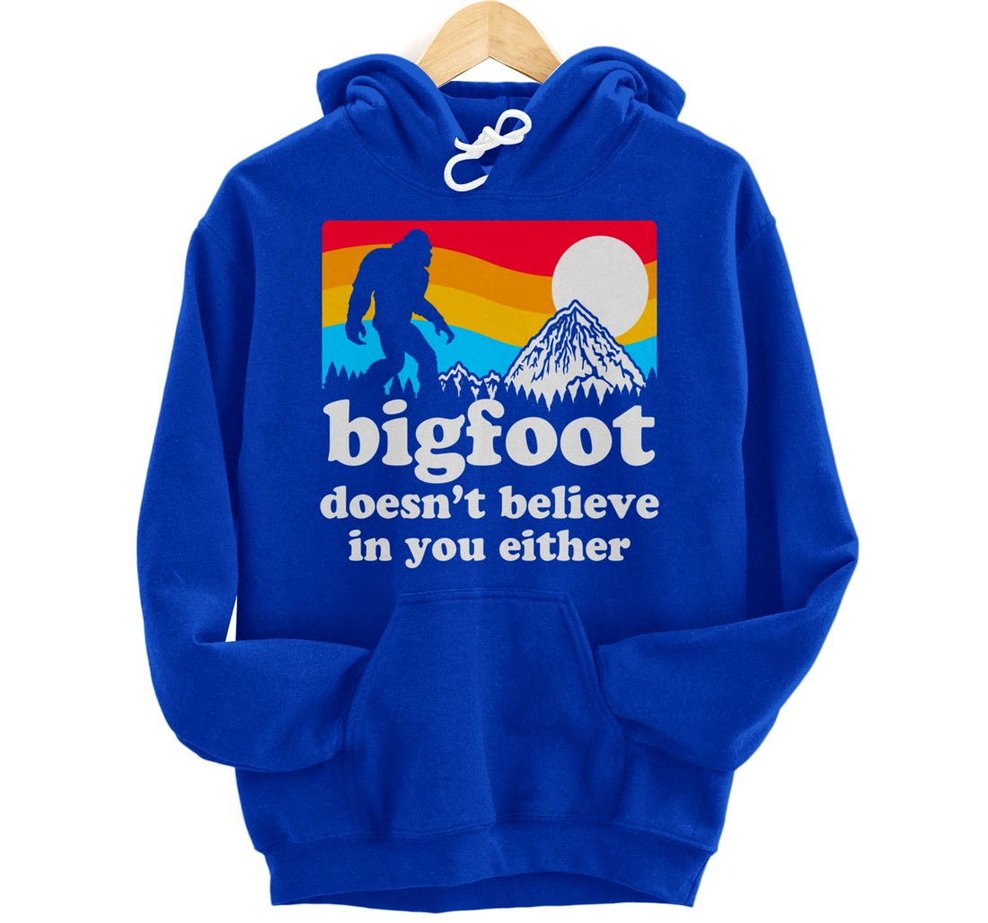 Funny Bigfoot Doesn't Believe You In You Either Gag Gift Pullover Hoodie