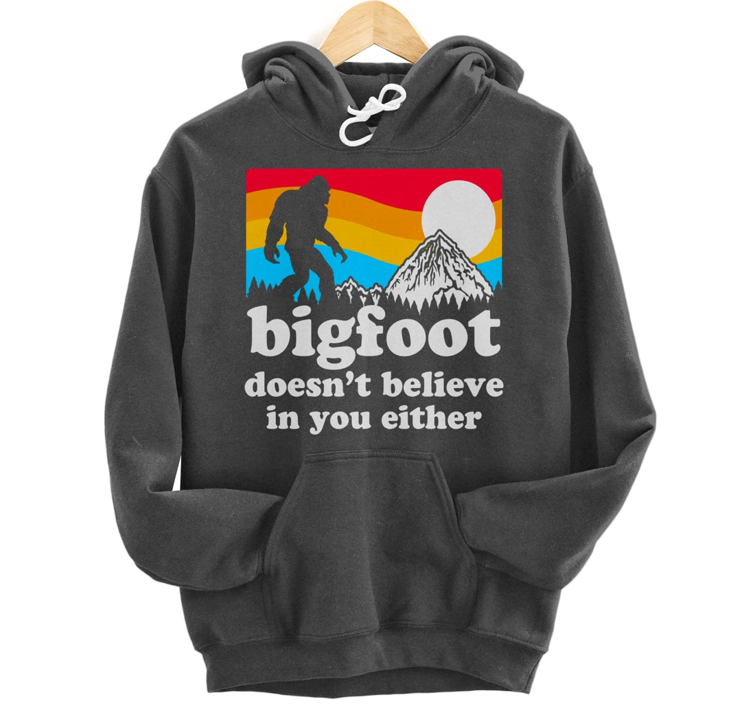 Funny Bigfoot Doesn't Believe You In You Either Gag Gift Pullover Hoodie