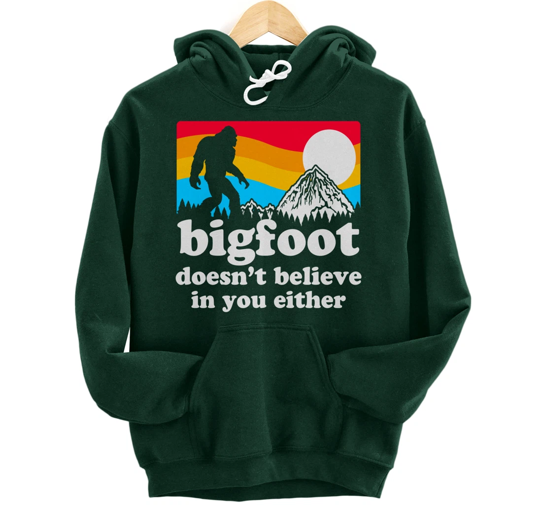 Funny Bigfoot Doesn't Believe You In You Either Gag Gift Pullover Hoodie
