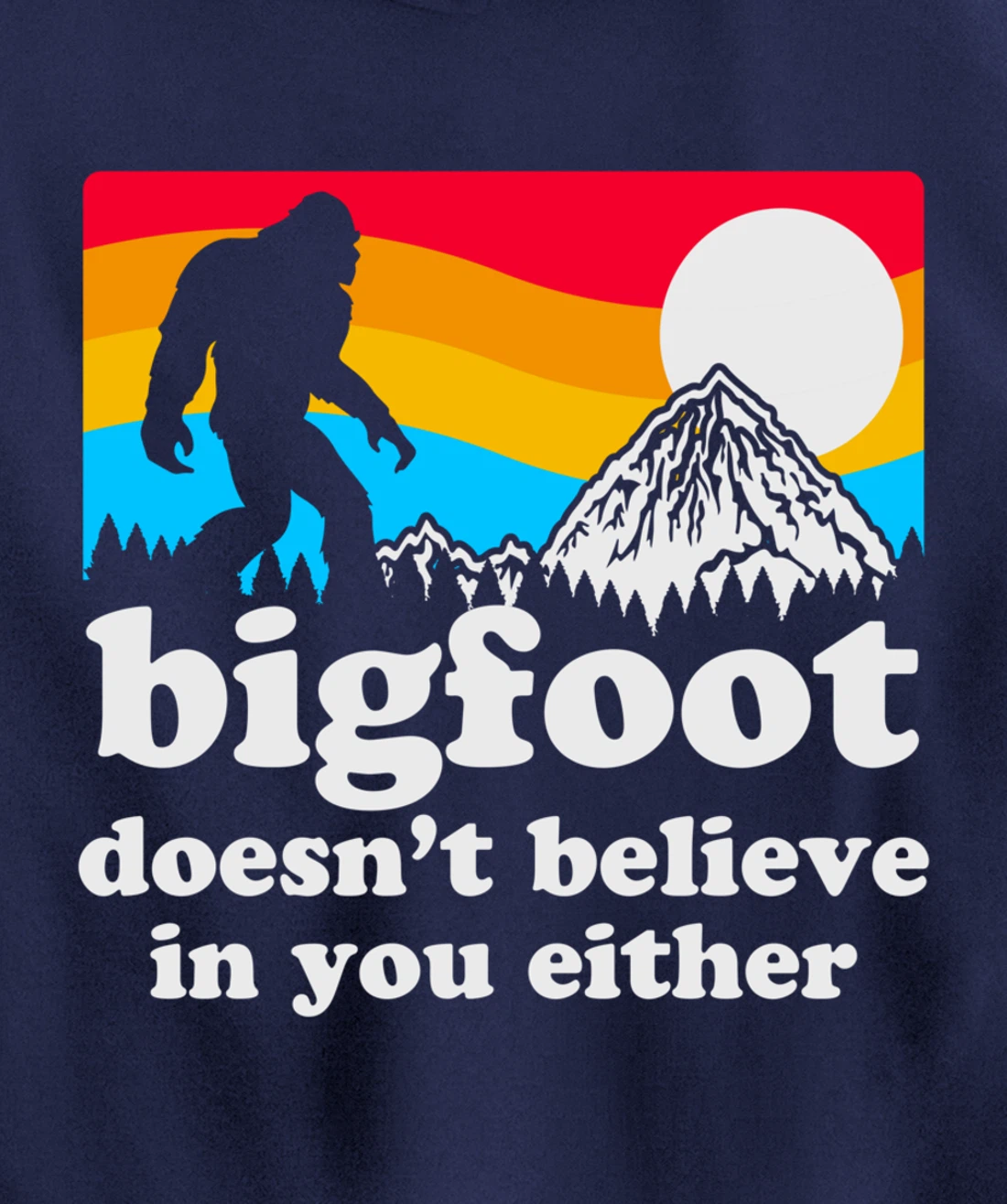 Funny Bigfoot Doesn't Believe You In You Either Backside Pullover Hoodie