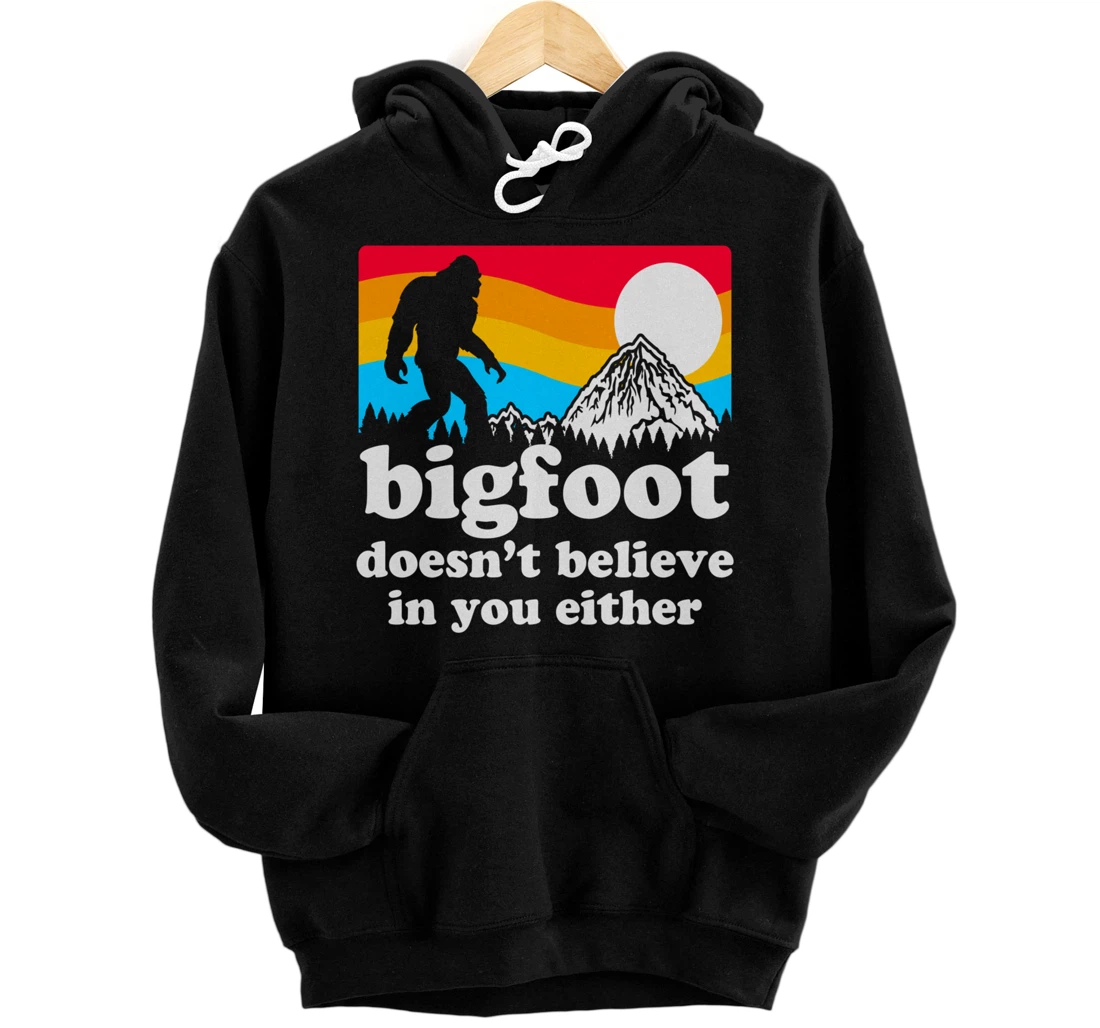 Funny Bigfoot Doesn't Believe You In You Either Gag Gift Pullover Hoodie