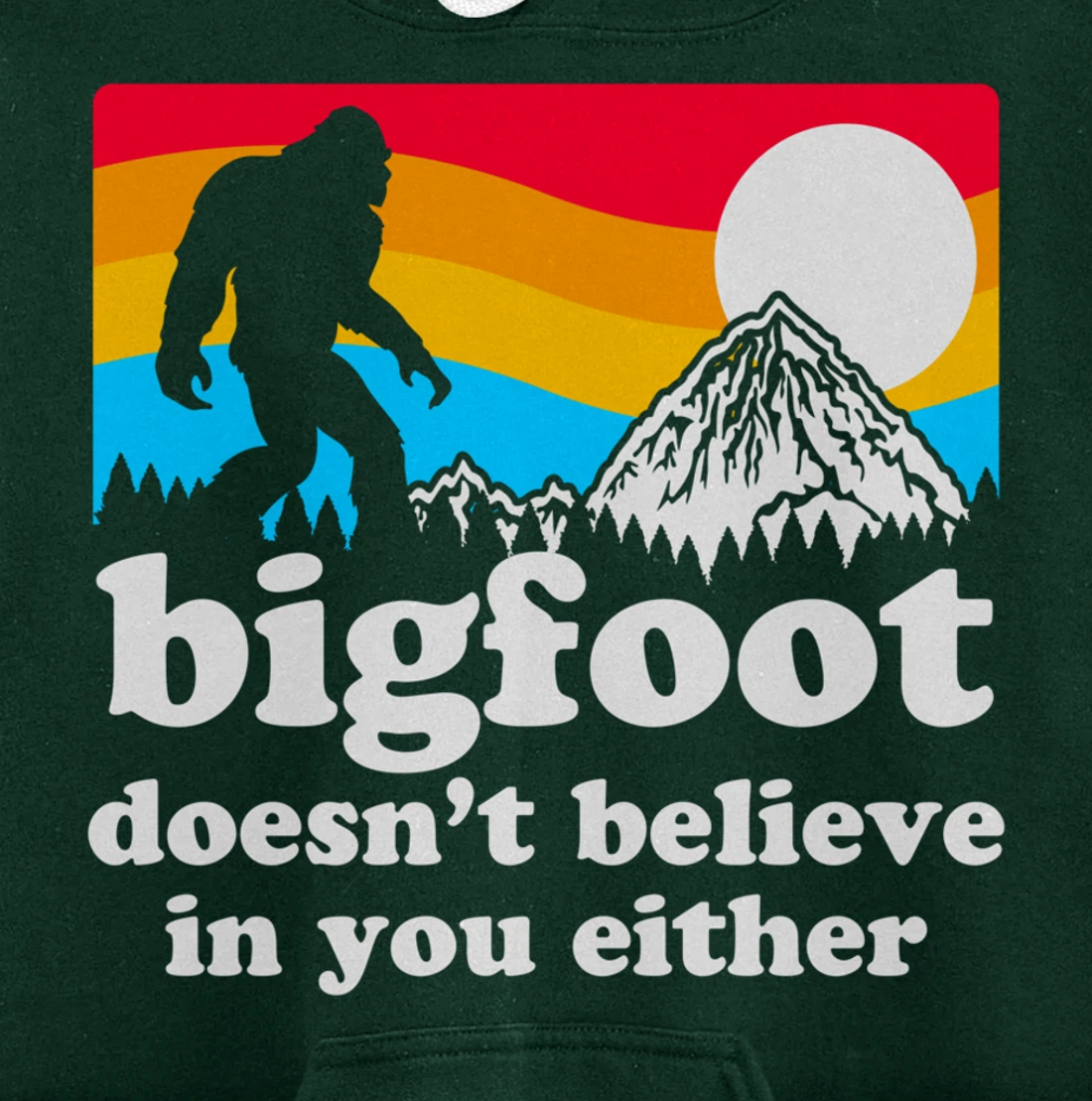 Funny Bigfoot Doesn't Believe You In You Either Backside Pullover Hoodie