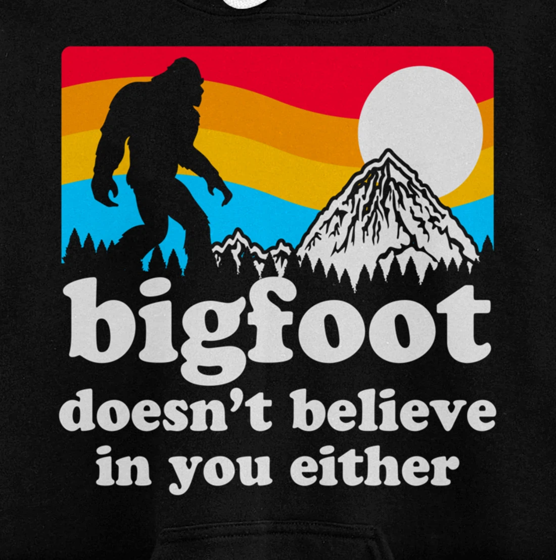 Funny Bigfoot Doesn't Believe You In You Either Gag Gift Pullover Hoodie