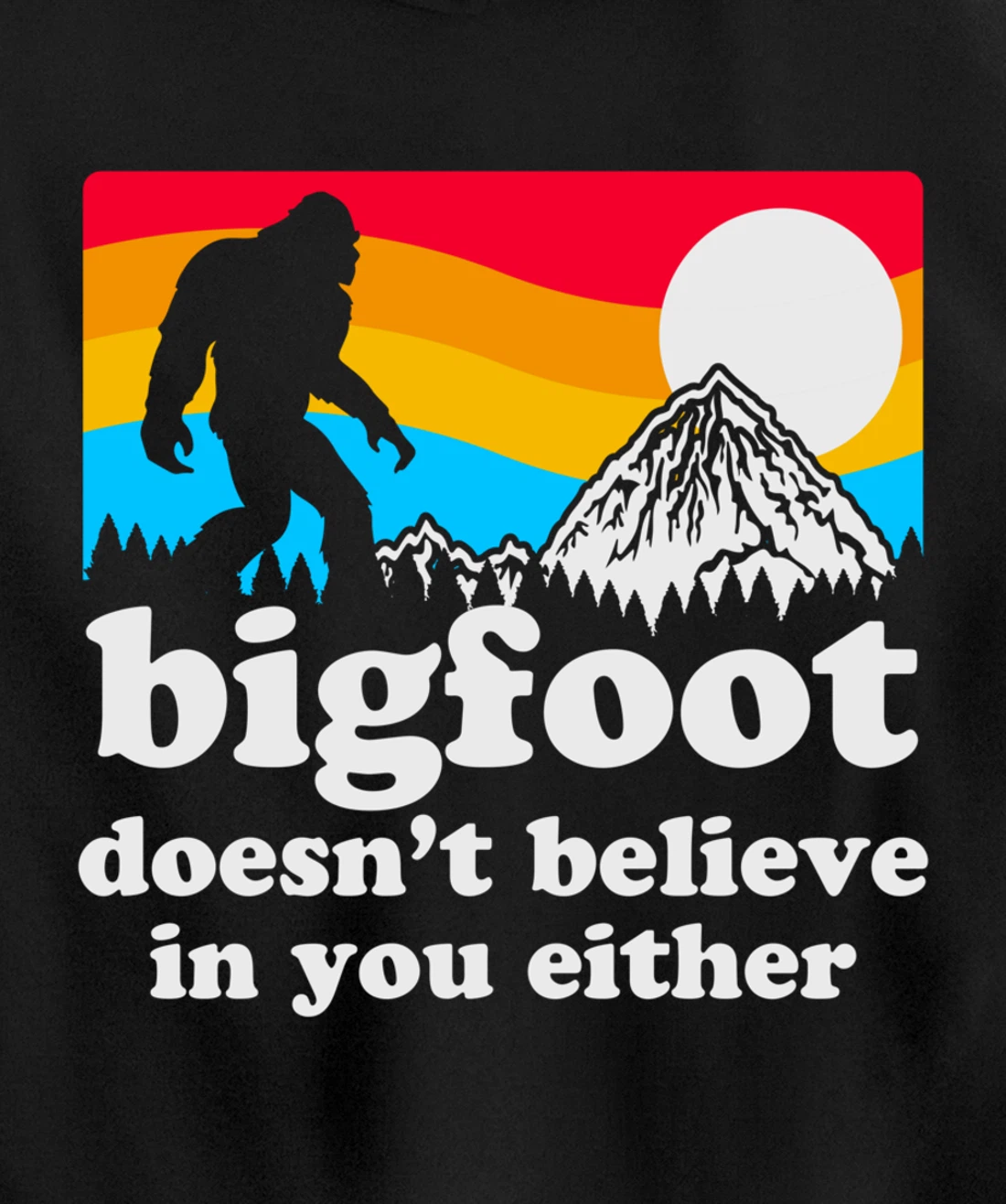 Funny Bigfoot Doesn't Believe You In You Either Backside Pullover Hoodie
