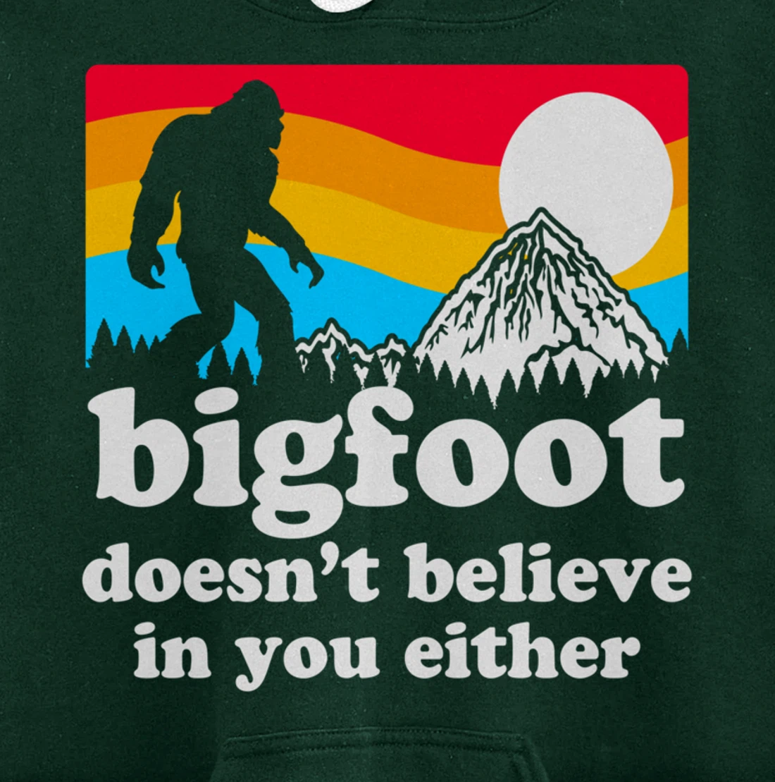 Funny Bigfoot Doesn't Believe You In You Either Gag Gift Pullover Hoodie