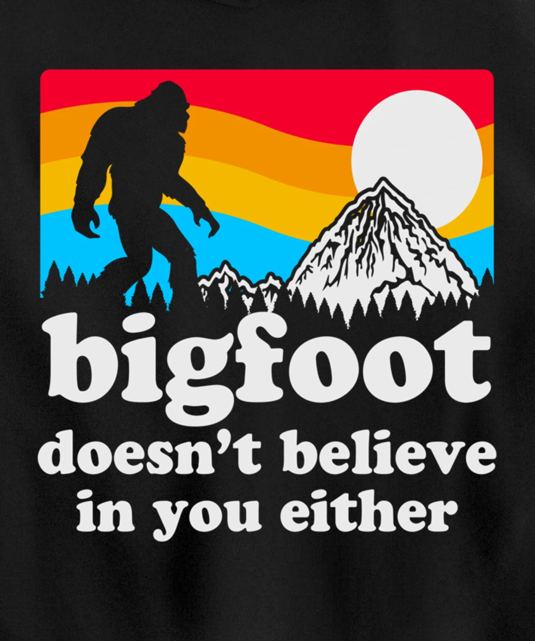 Funny Bigfoot Doesn't Believe You In You Either Gag Gift Pullover Hoodie