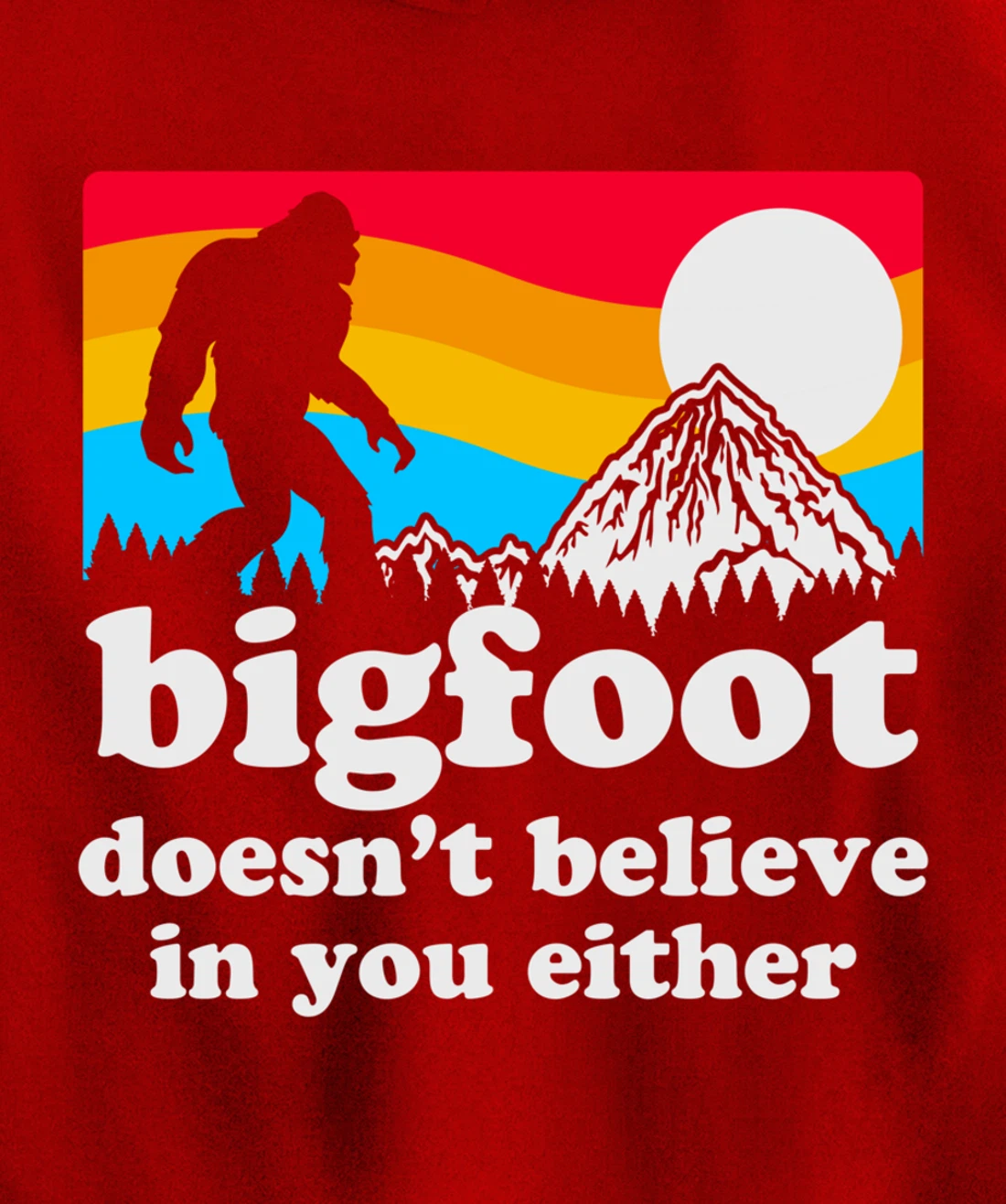 Funny Bigfoot Doesn't Believe You In You Either Backside Pullover Hoodie