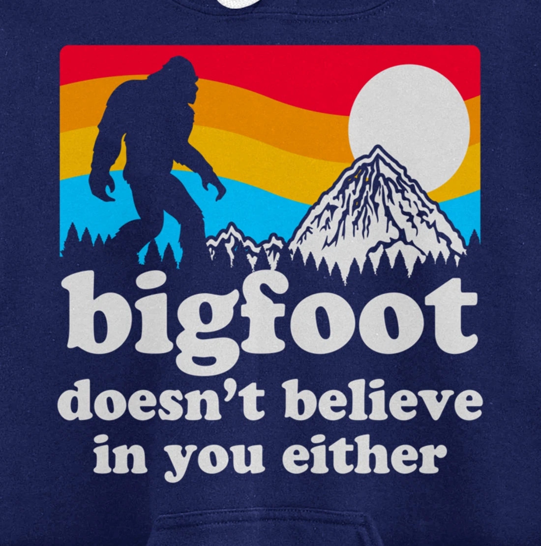 Funny Bigfoot Doesn't Believe You In You Either Gag Gift Pullover Hoodie