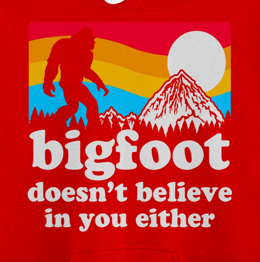 Funny Bigfoot Doesn't Believe You In You Either Gag Gift Pullover Hoodie