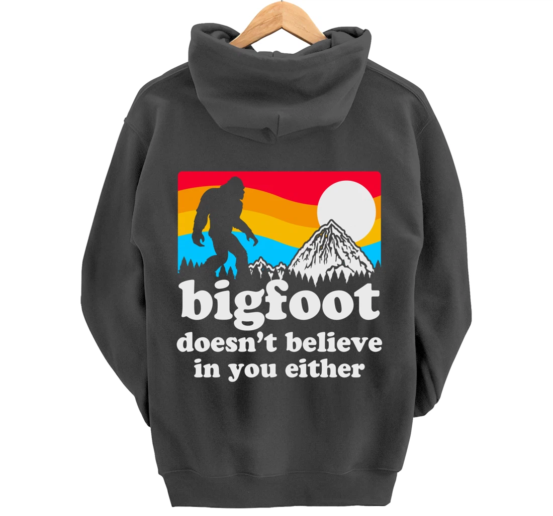 Funny Bigfoot Doesn't Believe You In You Either Gag Gift Pullover Hoodie