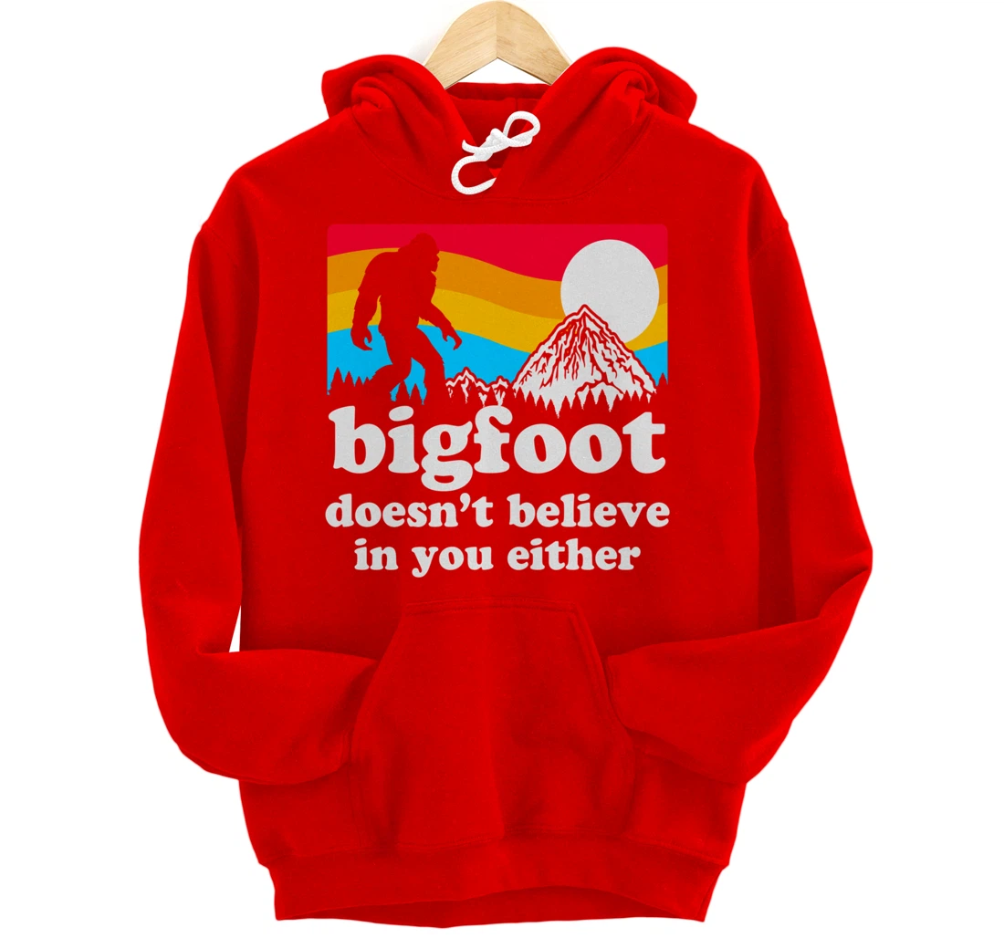 Funny Bigfoot Doesn't Believe You In You Either Gag Gift Pullover Hoodie
