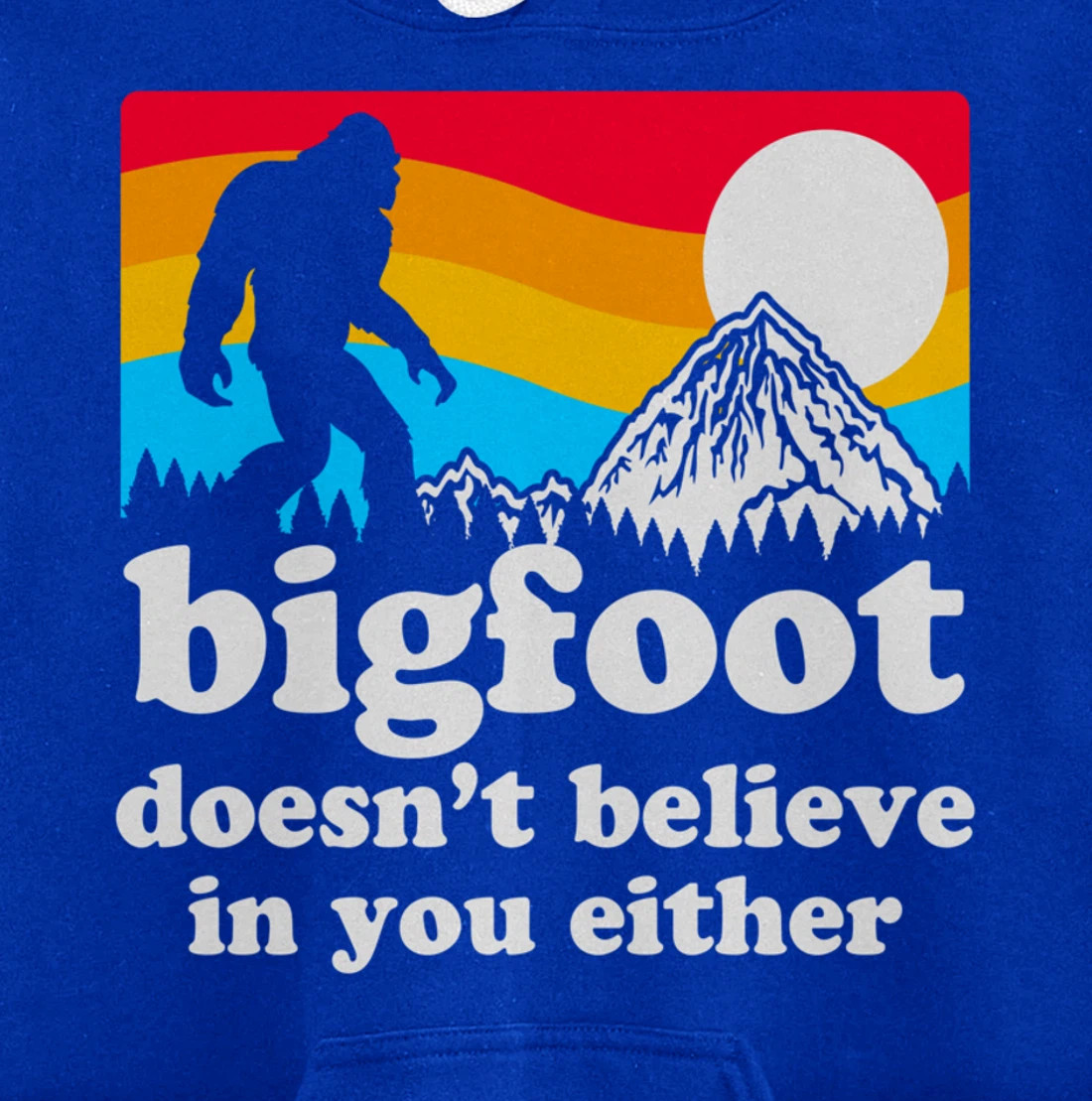 Funny Bigfoot Doesn't Believe You In You Either Gag Gift Pullover Hoodie