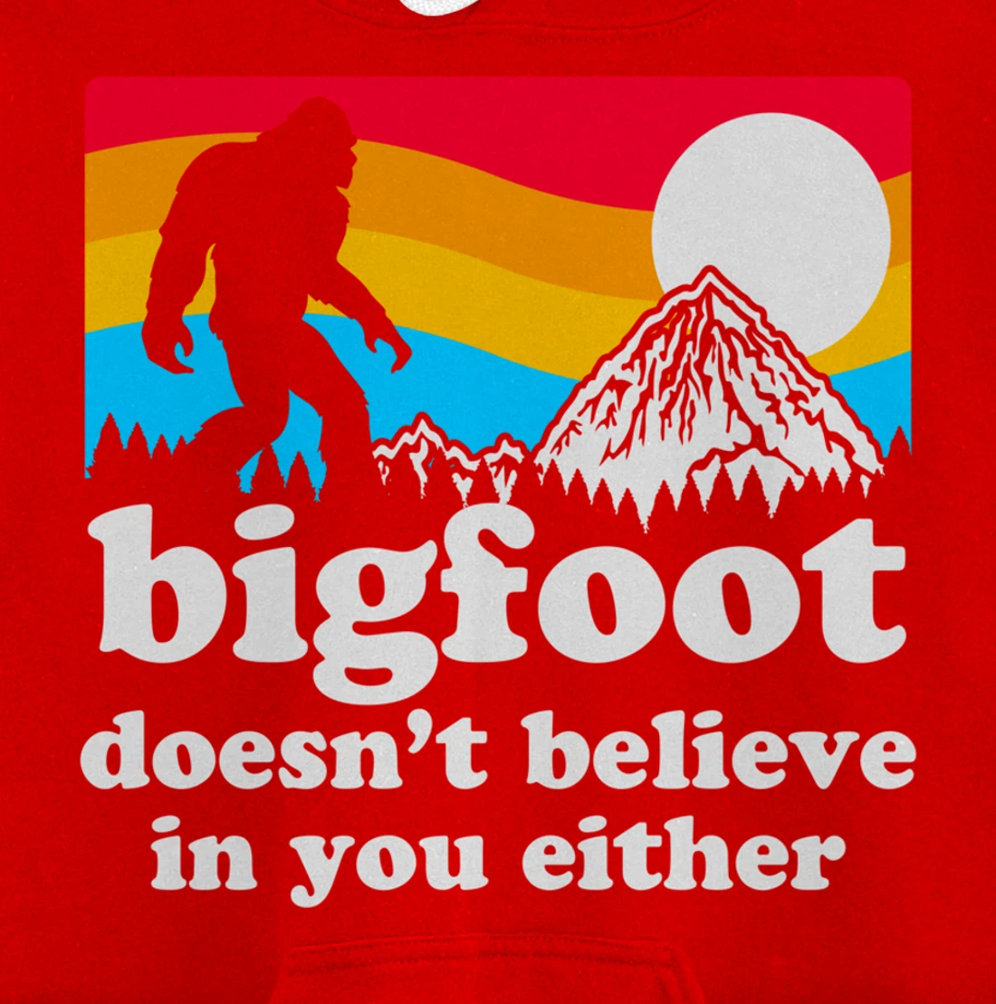 Funny Bigfoot Doesn't Believe You In You Either Backside Pullover Hoodie