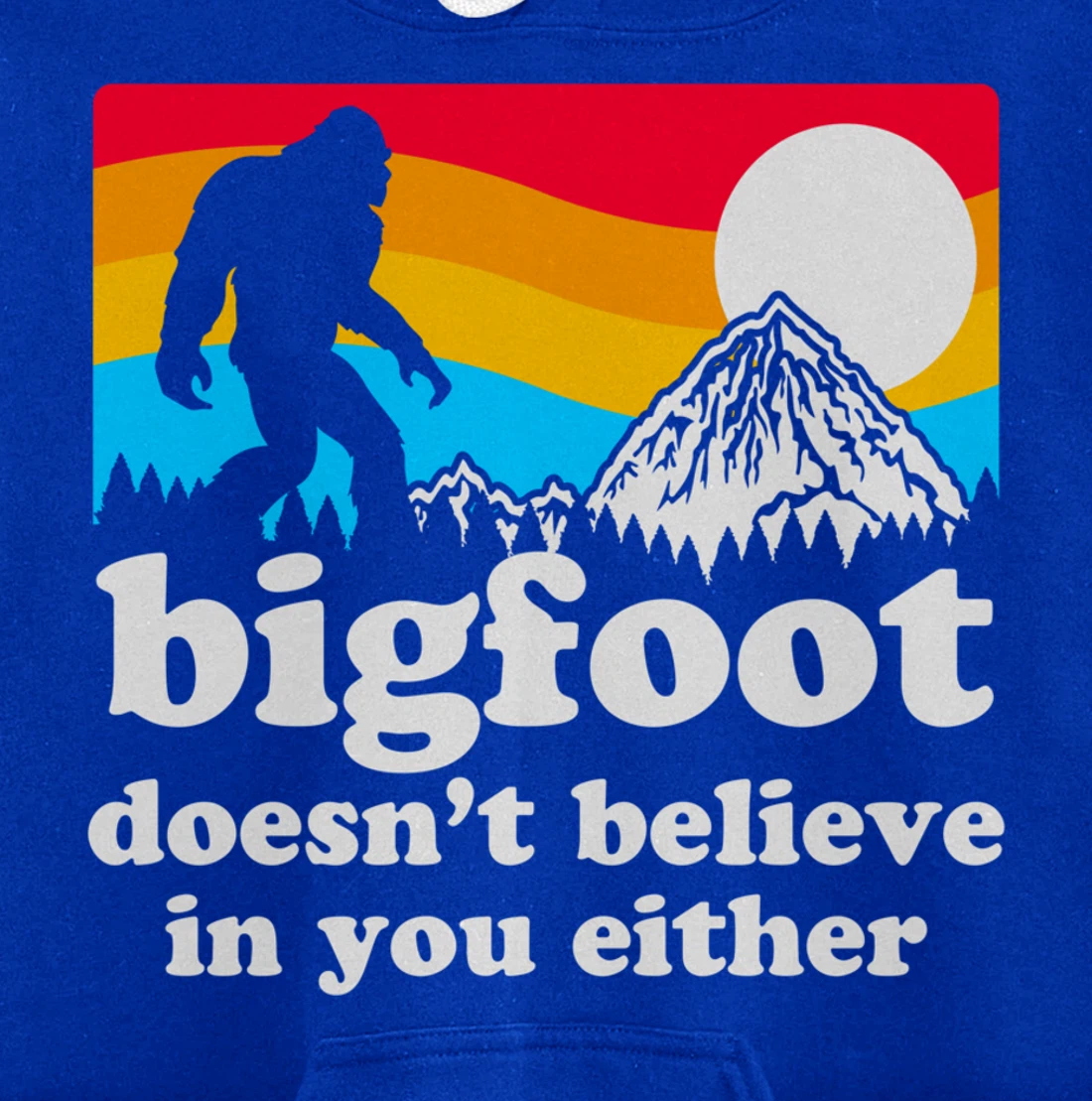 Funny Bigfoot Doesn't Believe You In You Either Backside Pullover Hoodie