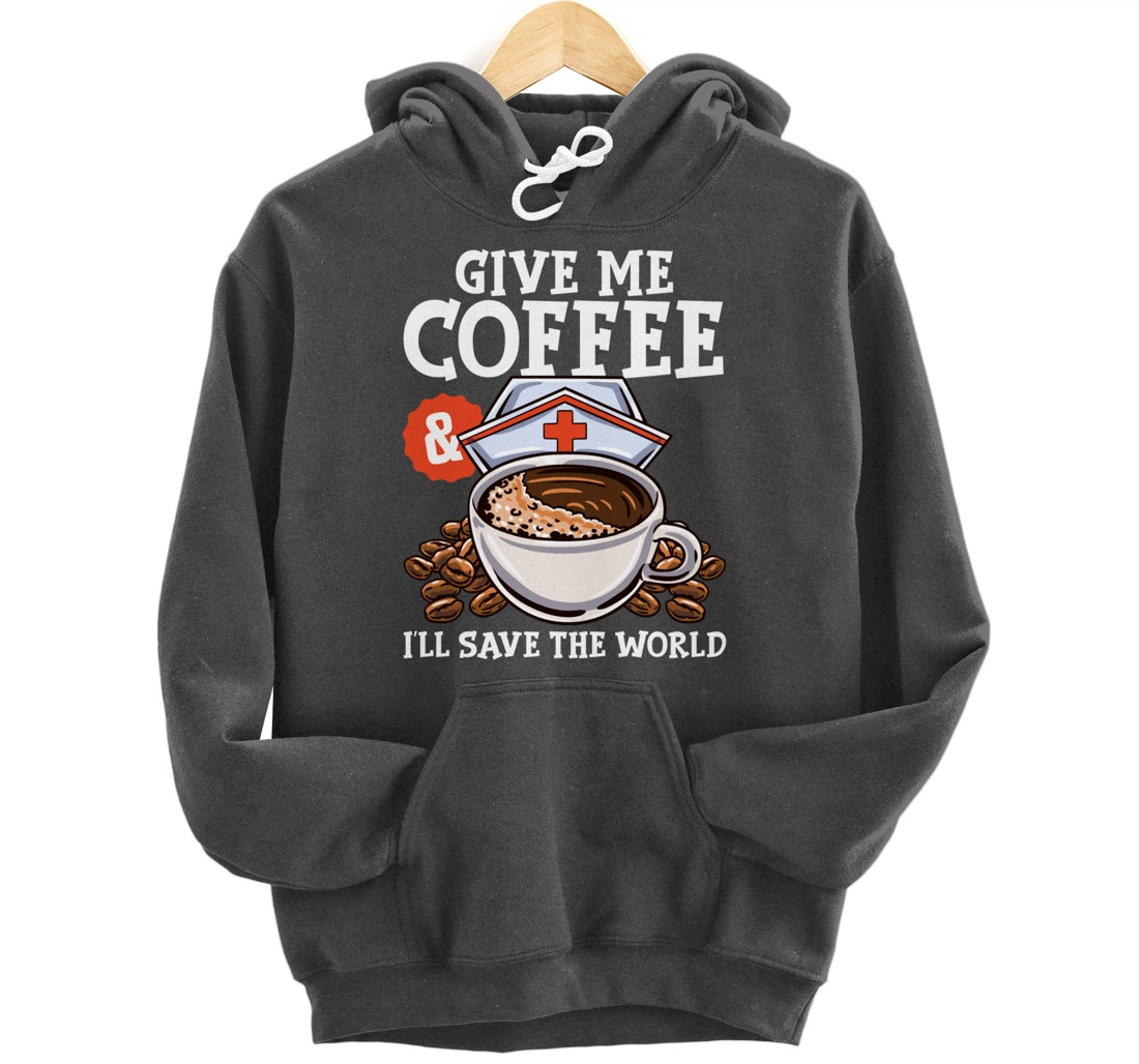Give Me Coffee & I'll Save The Word Funny Nursing RN Life Pullover Hoodie