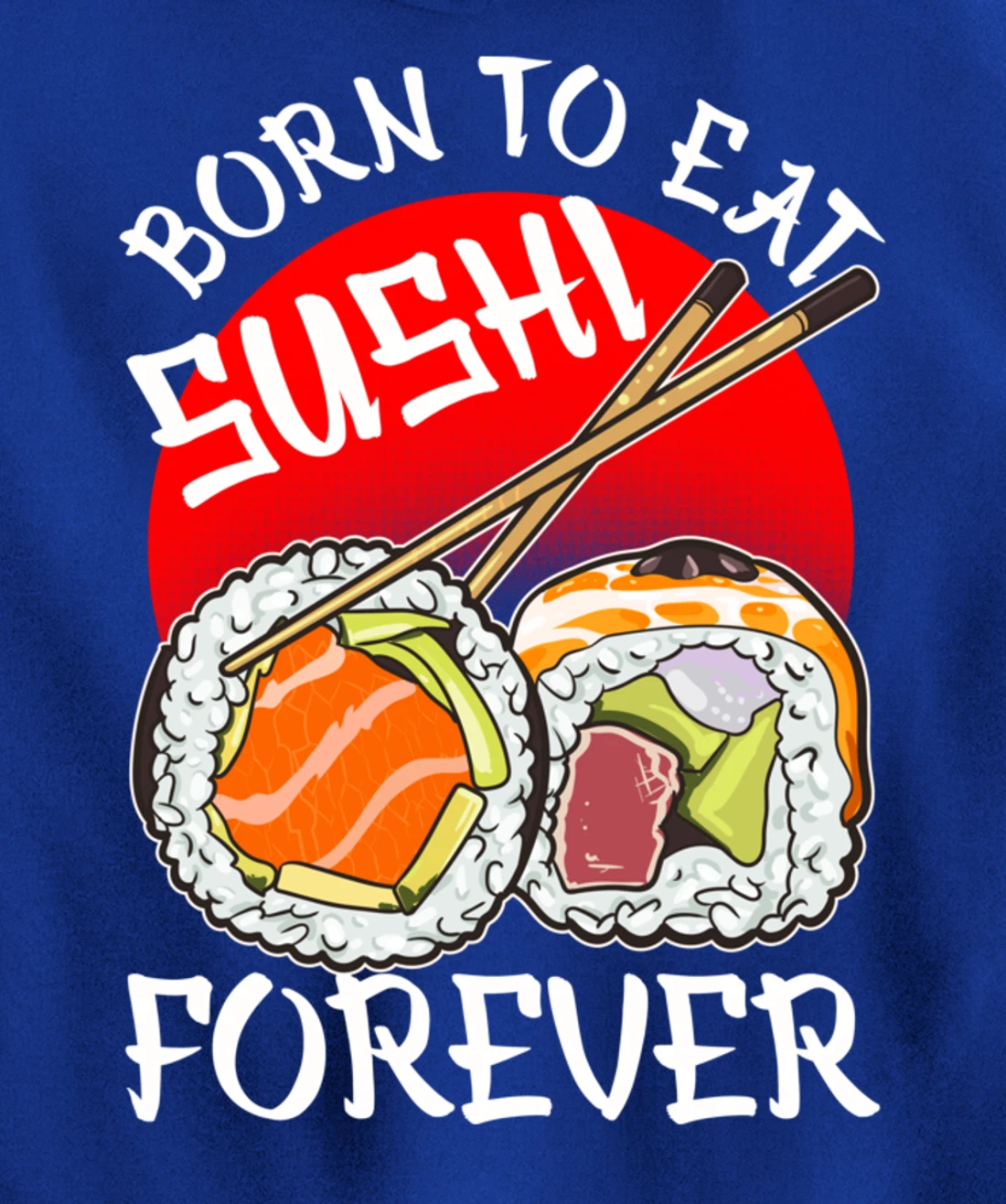 Born To Eat Sushis Forever Cool Sushi Chef Tee Japanese Food Pullover Hoodie
