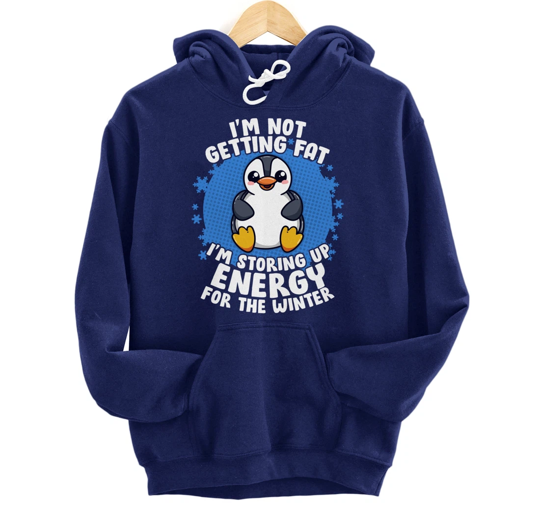 I'm Not Getting Fat I'm Storing Up Energy Penguin Lovers Tee Pullover Hoodie