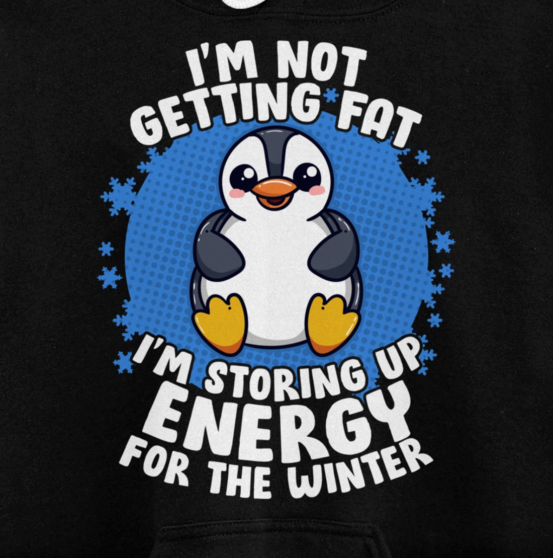 I'm Not Getting Fat I'm Storing Up Energy Penguin Lovers Tee Pullover Hoodie