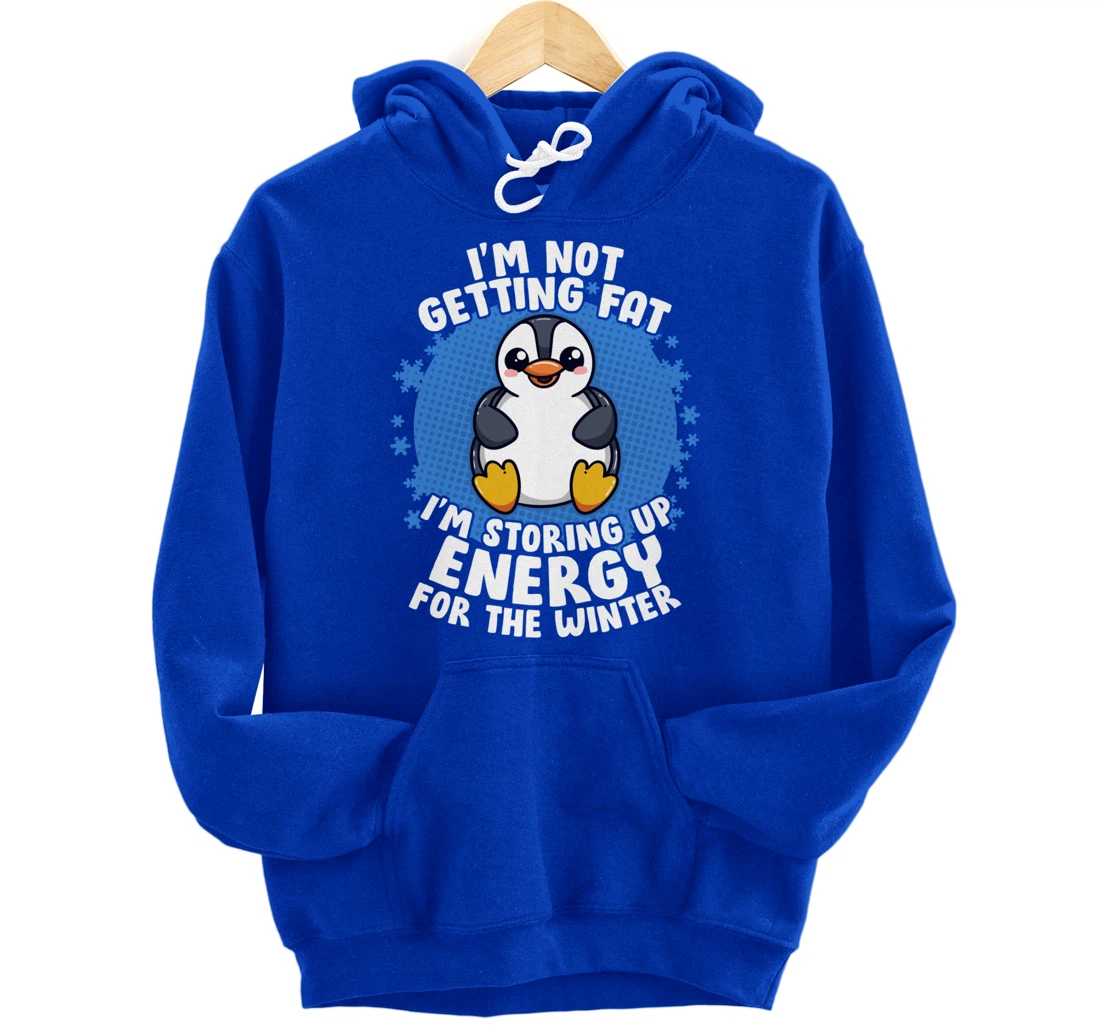 I'm Not Getting Fat I'm Storing Up Energy Penguin Lovers Tee Pullover Hoodie