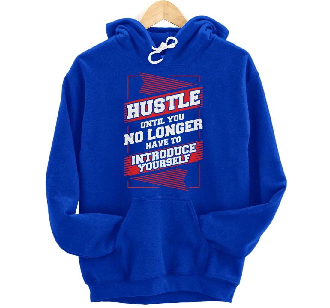 Hustle Until You No Longer Have To Introduce Yourself Pullover Hoodie