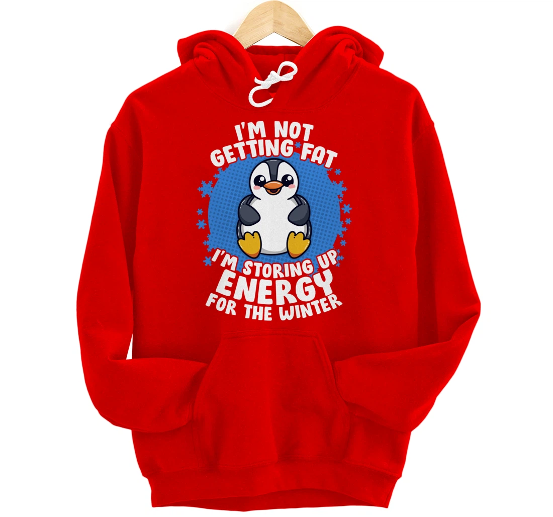 I'm Not Getting Fat I'm Storing Up Energy Penguin Lovers Tee Pullover Hoodie